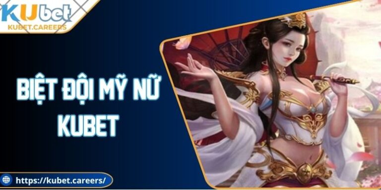 Biệt Đội Mỹ Nữ Kubet - Chơi Dễ Dàng Cùng Chuyên Gia