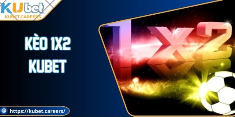 Kèo 1x2 Kubet - Chia Sẻ Bí Quyết Đặt Cược Hiệu Quả