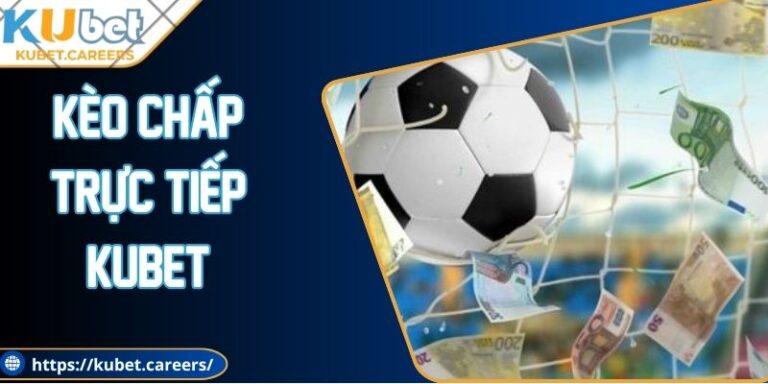Kèo Chấp Trực Tiếp Kubet - Kinh Nghiệm Chơi Để Thắng