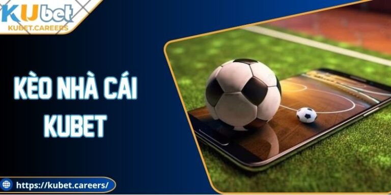 Kèo Nhà Cái Kubet– Giải Đáp Chia Sẻ Kinh Nghiệm Cược