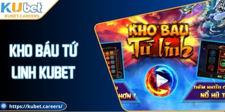 Kho Báu Tứ Linh Kubet – Hướng Dẫn Chi Tiết Và Bí Kíp Thắng