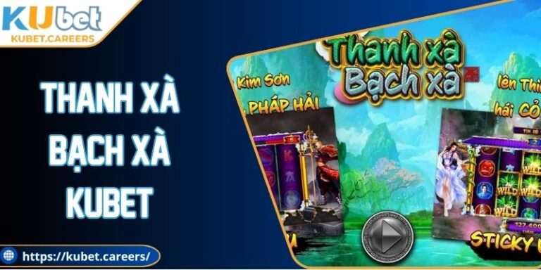 Thanh Xà Bạch Xà Kubet Chi Tiết Và Hấp Dẫn Nhất Hiện Nay