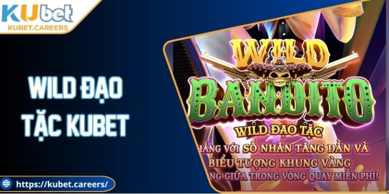 Wild Đạo Tặc Kubet Với Kho Báu Lũy Tiến Hấp Dẫn Bất Ngờ